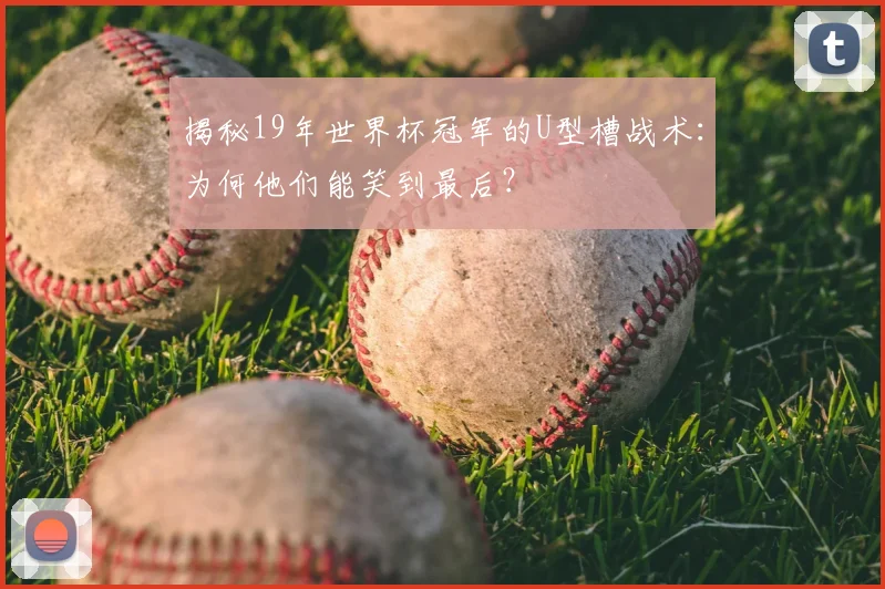 揭秘19年世界杯冠军的U型槽战术：为何他们能笑到最后？
