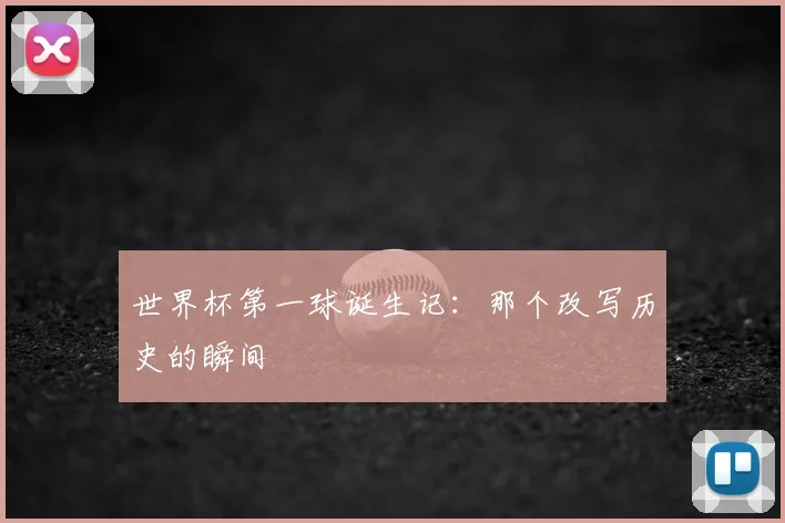 世界杯第一球诞生记：那个改写历史的瞬间
