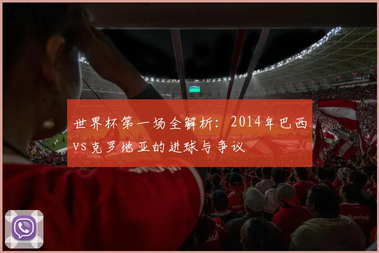 世界杯第一场全解析：2014年巴西vs克罗地亚的进球与争议